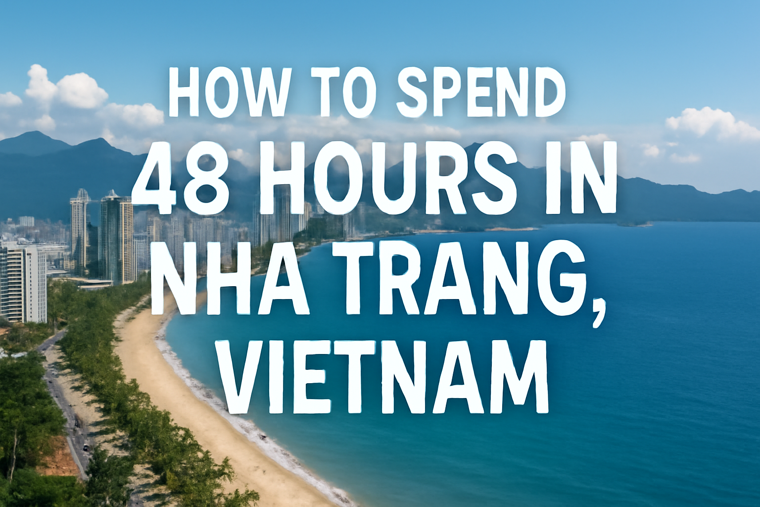 How to Spend 48 Hours in Nha Trang, Vietnam?